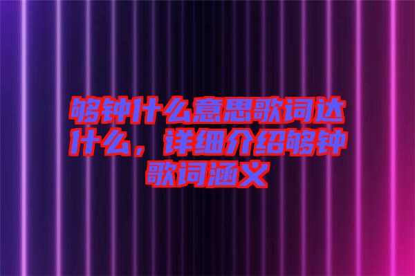 夠鐘什么意思歌詞達什么，詳細介紹夠鐘歌詞涵義