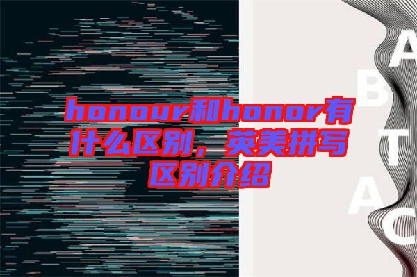 honour和honor有什么區別，英美拼寫區別介紹
