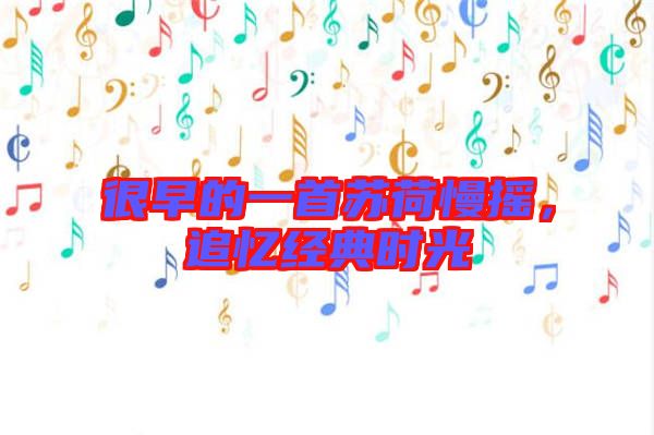 很早的一首蘇荷慢搖，追憶經(jīng)典時光