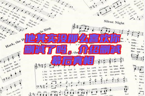 他其實沒那么喜歡你刪減了嗎，介紹刪減幕后真相