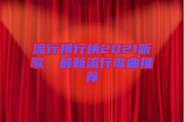 流行排行榜2021聽歌，最新流行歌曲推薦