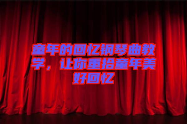童年的回憶鋼琴曲教學，讓你重拾童年美好回憶