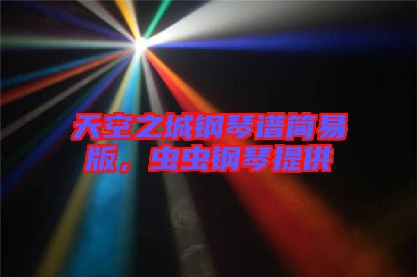 天空之城鋼琴譜簡(jiǎn)易版，蟲(chóng)蟲(chóng)鋼琴提供