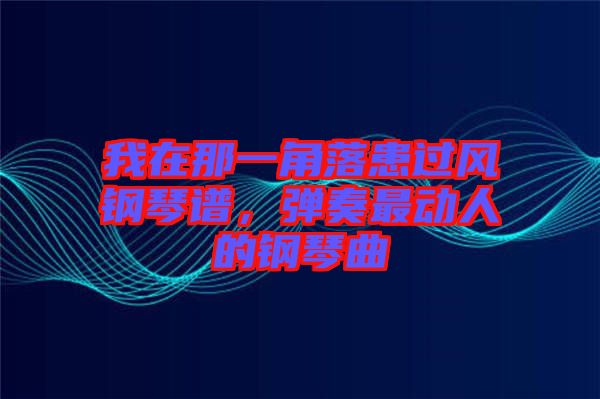 我在那一角落患過(guò)風(fēng)鋼琴譜，彈奏最動(dòng)人的鋼琴曲