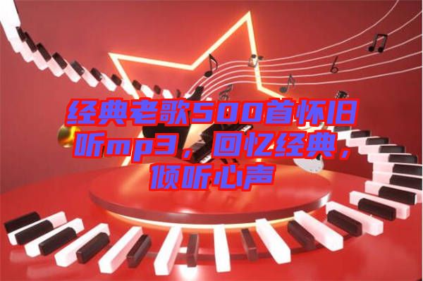 經(jīng)典老歌500首懷舊聽(tīng)mp3，回憶經(jīng)典，傾聽(tīng)心聲