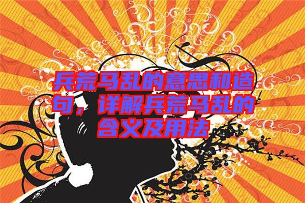 兵荒馬亂的意思和造句，詳解兵荒馬亂的含義及用法
