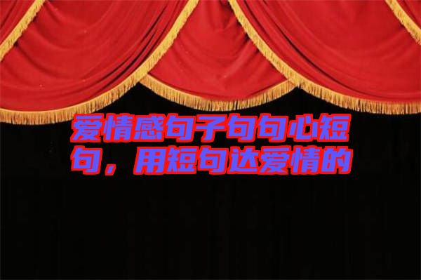 愛情感句子句句心短句，用短句達愛情的