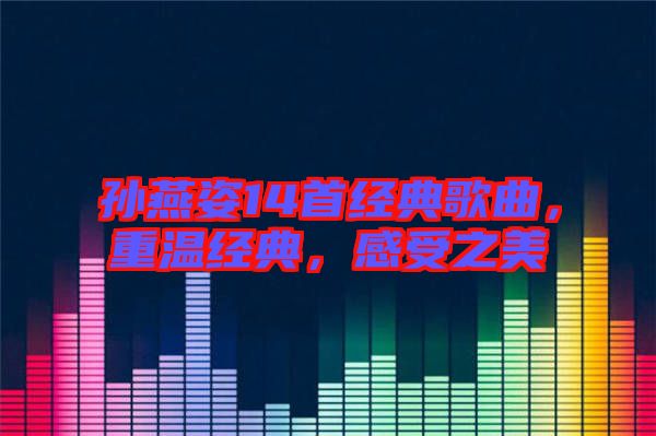 孫燕姿14首經典歌曲，重溫經典，感受之美