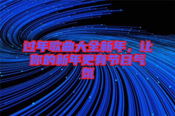過年歌曲大全新年，讓你的新年更有節日氣氛
