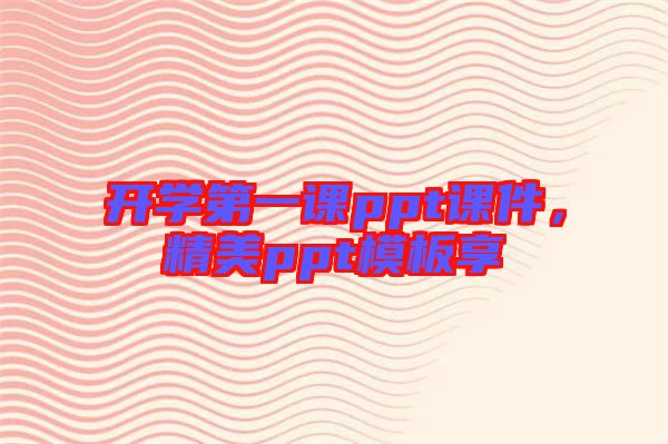開(kāi)學(xué)第一課ppt課件，精美ppt模板享