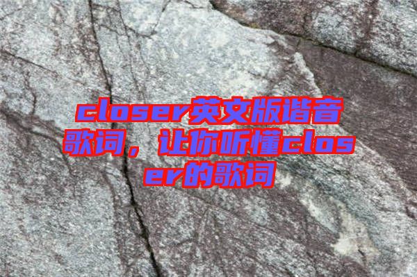 closer英文版諧音歌詞，讓你聽懂closer的歌詞