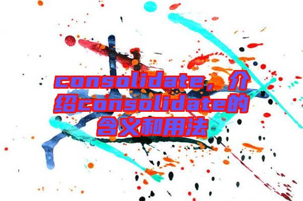 consolidate，介紹consolidate的含義和用法
