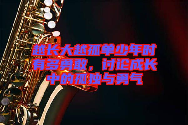 越長大越孤單少年時(shí)有多勇敢，討論成長中的孤獨(dú)與勇氣