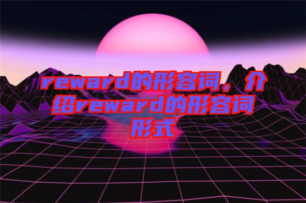 reward的形容詞，介紹reward的形容詞形式