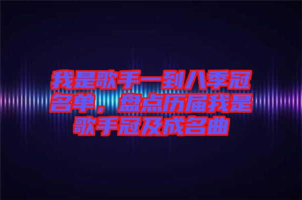 我是歌手一到八季冠名單，盤點歷屆我是歌手冠及成名曲