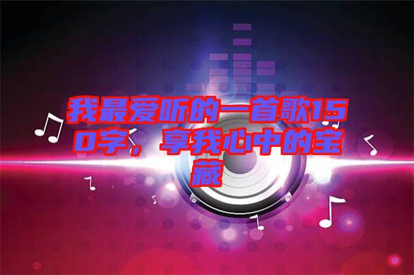 我最愛聽的一首歌150字，享我心中的寶藏