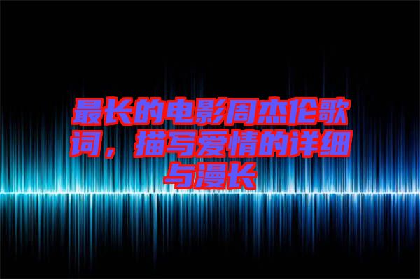 最長的電影周杰倫歌詞，描寫愛情的詳細與漫長