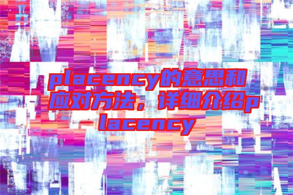placency的意思和應對方法，詳細介紹placency