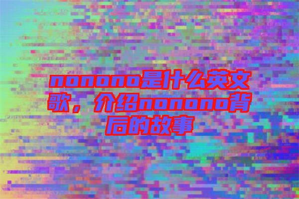 nonono是什么英文歌，介紹nonono背后的故事