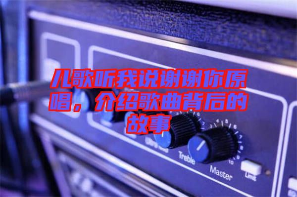 兒歌聽我說謝謝你原唱，介紹歌曲背后的故事