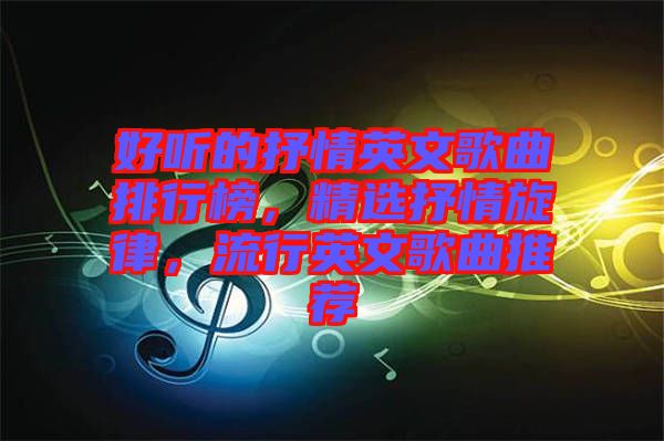 好聽的抒情英文歌曲排行榜，精選抒情旋律，流行英文歌曲推薦