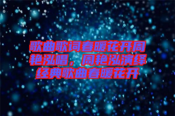歌曲歌詞春暖花開周艷泓唱，周艷泓演繹經典歌曲春暖花開