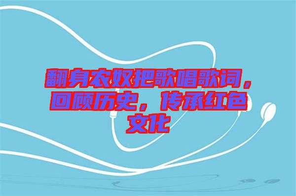 翻身農奴把歌唱歌詞，回顧歷史，傳承紅色文化