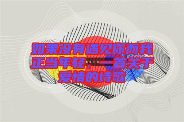 如果沒有遇見你而我正當年輕，一首關于愛情的詩歌