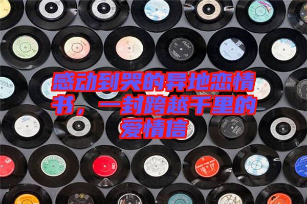 感動到哭的異地戀情書，一封跨越千里的愛情信