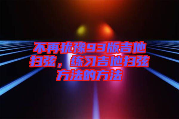 不再猶豫93版吉他掃弦，練習(xí)吉他掃弦方法的方法