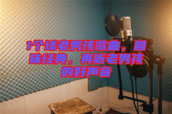 1個(gè)球老男孩歌曲，回味經(jīng)典，再聽老男孩的好聲音