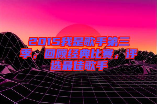 2015我是歌手第三季，回顧經(jīng)典比賽，評選最佳歌手