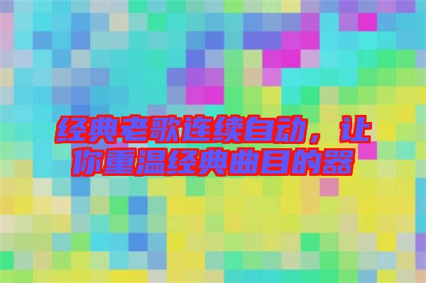 經(jīng)典老歌連續(xù)自動，讓你重溫經(jīng)典曲目的器