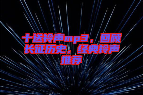 十送鈴聲mp3，回顧長征歷史，經典鈴聲推薦