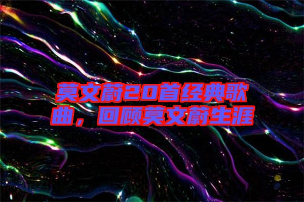 莫文蔚20首經典歌曲，回顧莫文蔚生涯