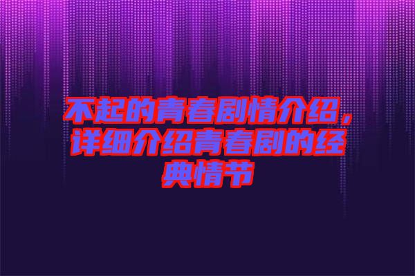 不起的青春劇情介紹，詳細介紹青春劇的經典情節