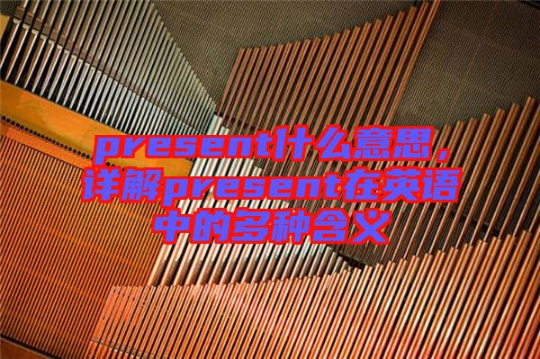 present什么意思，詳解present在英語中的多種含義