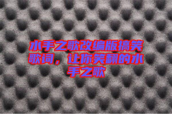 水手之歌改編版搞笑歌詞，讓你笑翻的水手之歌