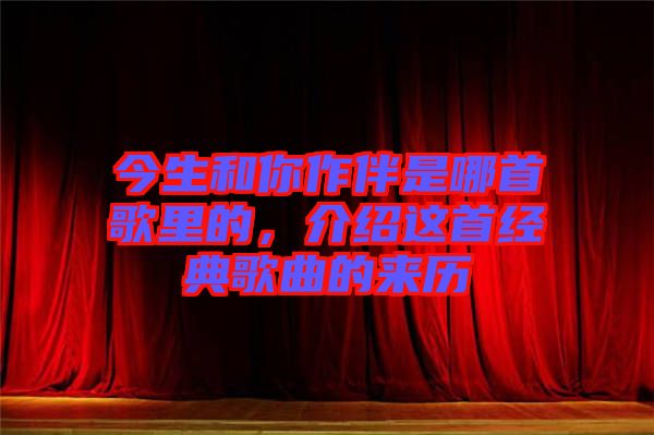 今生和你作伴是哪首歌里的，介紹這首經典歌曲的來歷