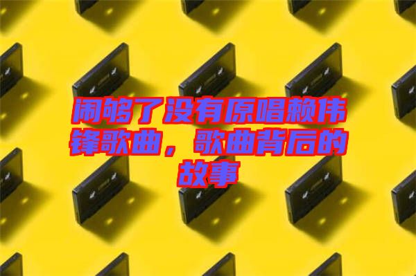 鬧夠了沒(méi)有原唱賴偉鋒歌曲，歌曲背后的故事