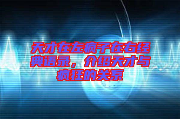 天才在左瘋子在右經典語錄，介紹天才與瘋狂的關系
