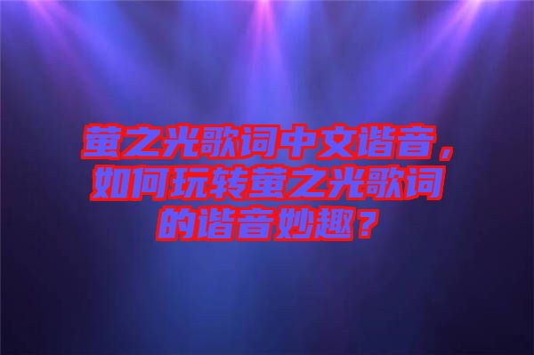 螢之光歌詞中文諧音，如何玩轉螢之光歌詞的諧音妙趣？