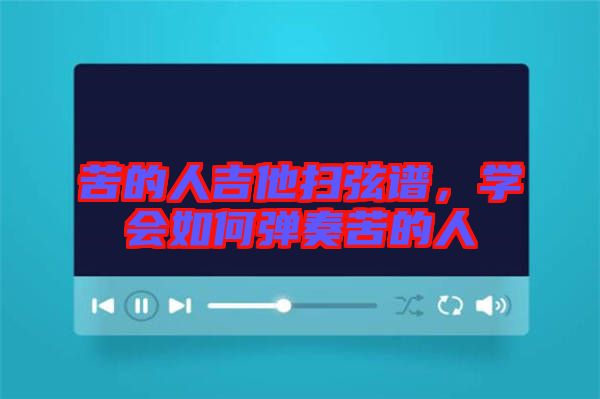苦的人吉他掃弦譜，學會如何彈奏苦的人