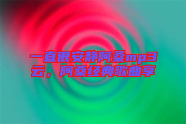 一直很安靜阿桑mp3云，阿桑經(jīng)典歌曲享
