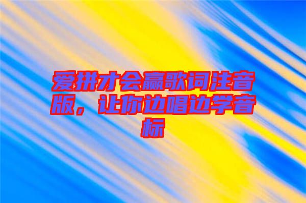 愛拼才會贏歌詞注音版，讓你邊唱邊學音標