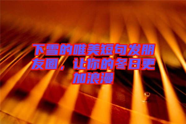 下雪的唯美短句發朋友圈，讓你的冬日更加浪漫