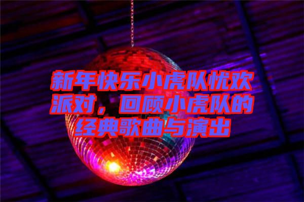 新年快樂小虎隊?wèi)n歡派對，回顧小虎隊的經(jīng)典歌曲與演出