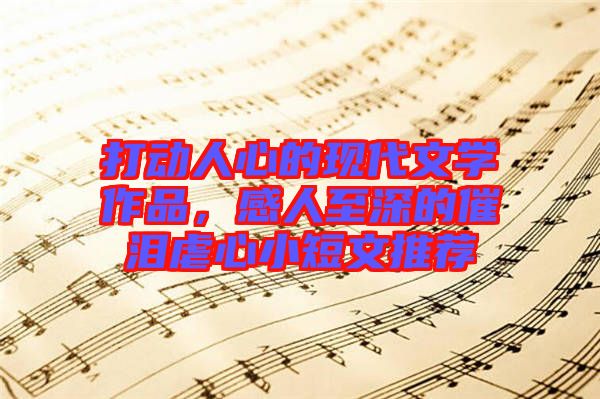 打動人心的現代文學作品，感人至深的催淚虐心小短文推薦