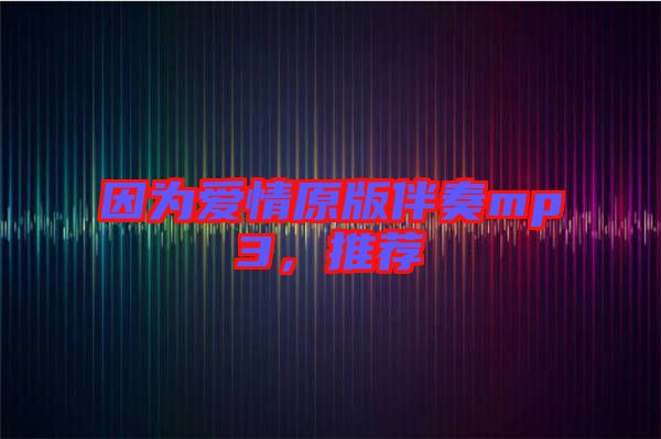 因?yàn)閻?ài)情原版伴奏mp3，推薦