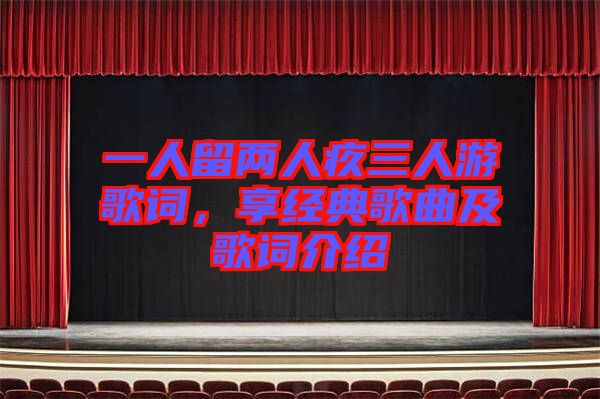 一人留兩人疚三人游歌詞，享經(jīng)典歌曲及歌詞介紹